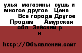 улья, магазины, сушь и многое другое › Цена ­ 2 700 - Все города Другое » Продам   . Амурская обл.,Зейский р-н